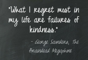 George Saunders on kindness. This quote courtesy of @Pinstamatic (http ...