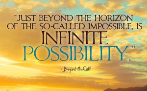 Just beyond the horizon of the so-called impossible is infinite ...