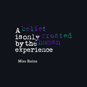Quotes Picture: a belief is only created by the human experience