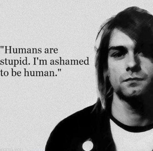 Kurt Cobain. The most amazing quotes came out of this man's mouth.