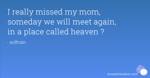 ... missed my mom, someday we will meet again, in a place called heaven