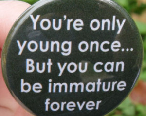 ... immature forever - 1.5 in (38mm) - funny quotes and humorous sayings