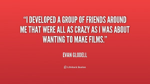 quote-Evan-Glodell-i-developed-a-group-of-friends-around-180223.png