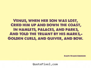... , when her son was lost, cried him up and down the.. - Love quotes