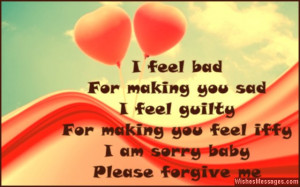 31) I feel bad, for making you sad. I feel guilty, for making you feel ...