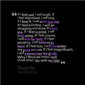 Quotes Picture: if i feel sad, i will laugh if i feel depressed, i ...
