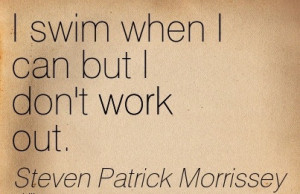 swim when I can but I don’t work out. | Quotespictures.com