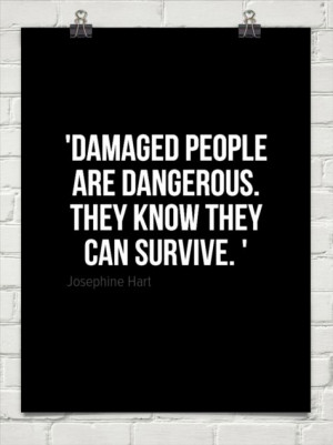 ... are dangerous. they know they can survive. ' by Josephine Hart #114502