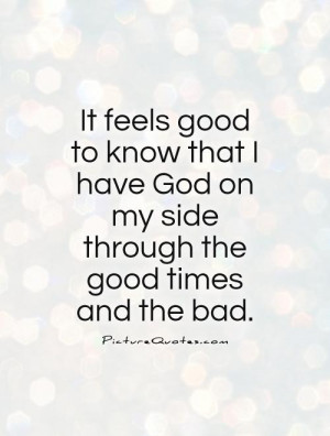 ... God on my side through the good times and the bad Picture Quote #1