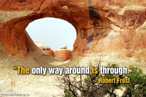 ... Quote: “The only way around is through.” ~ Robert Frost