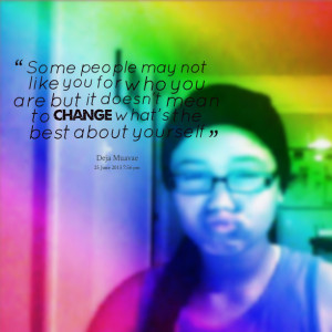 Quotes Picture: some people may not like you for who you are but it ...
