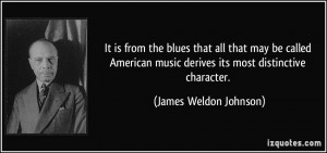 ... blues that all that may be called American music derives its most