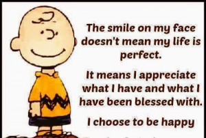 ... what I have and what I have been blessed with. I choose to be happy