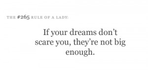 If your dreams don’t scare you, they’re not big enough.