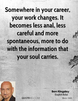 Somewhere in your career, your work changes. It becomes less anal ...
