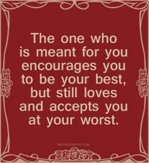 The one who is meant for you encourages you to be your best, but still ...