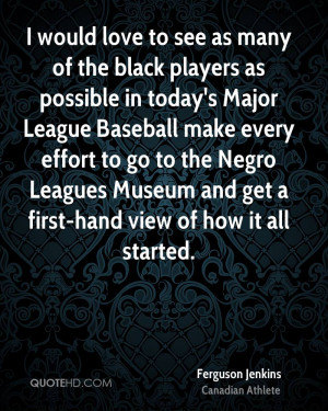 ... Major League Baseball make every effort to go to the Negro Leagues