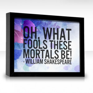 Oh, what fools these mortals be!