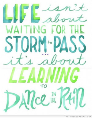 ... waiting for the storm to pass it's about learning to dance in the rain