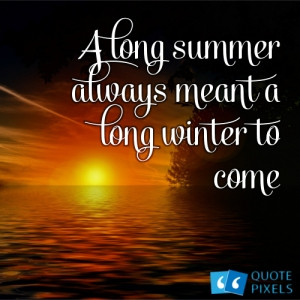 Picture with quote of A long summer always meant a long winter to come ...