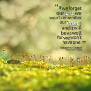 Quotes Picture: if we forget our past, we won’t remember our future ...