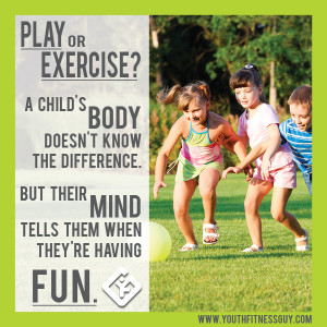 Exercise Quotes For Kids Is play and exercise one and