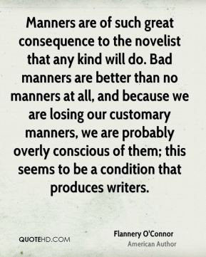 Flannery O'Connor - Manners are of such great consequence to the ...