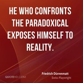 Friedrich Dürrenmatt - He who confronts the paradoxical exposes ...
