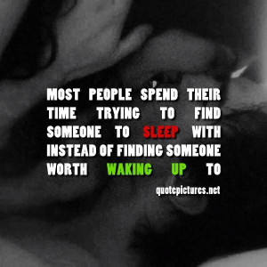 Most people spend their time trying to find someone to sleep with with