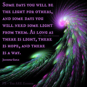 some days you will be the light for others
