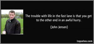 The trouble with life in the fast lane is that you get to the other ...