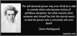 The self-deceived person may even think he is able to console others ...