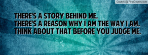 there's a story behind me.there's a reason why i am the way i am.think ...
