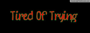 Tired Of Trying Profile Facebook Covers