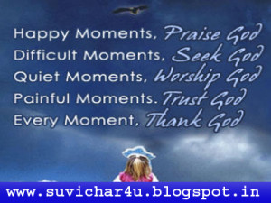 Happy moments, praise God, Difficult moments, seek God, Quiet moments ...