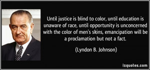 Until justice is blind to color, until education is unaware of race ...