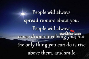 will always spread rumors about you. People will always cause drama ...