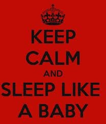 keep calm and sleep like a baby!