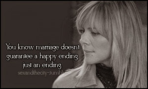 You know marriage doesn't guarantee a happy ending just an ending.