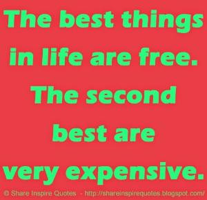 The best things in life are free. The second best are very expensive ...