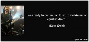 was ready to quit music. It felt to me like music equalled death ...