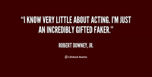 know very little about acting. I'm just an incredibly gifted faker.