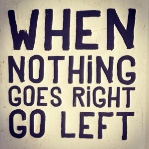 When nothing goes right go left | #quote