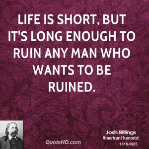 Life is short, but it's long enough to ruin any man who wants to be ...