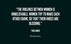The violence betwen women is unbelievable. Women try to make each ...
