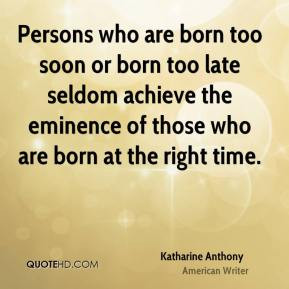 Katharine Anthony Persons who are born too soon or born too late