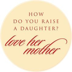 ... so your daughter will feel free to honor and nourish her own... More