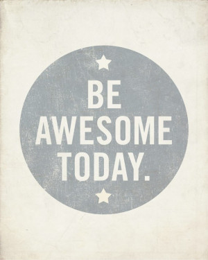 Be Awesome Today 8x10 Art Print - Motivational Uplifting inspirational