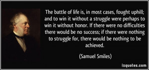 The battle of life is, in most cases, fought uphill; and to win it ...