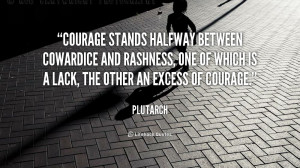 Courage stands halfway between cowardice and rashness, one of which is ...